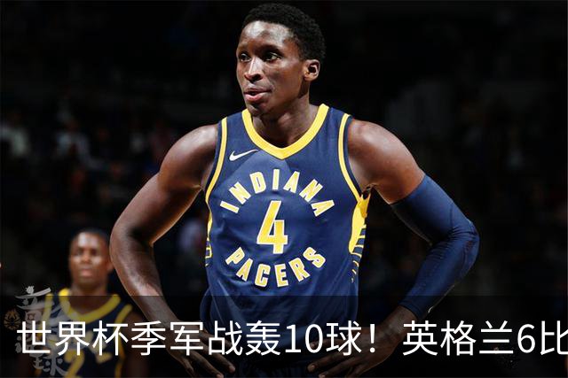 世界杯季军战轰10球！英格兰6比4险胜法国 姆巴佩21球创纪录超梅西