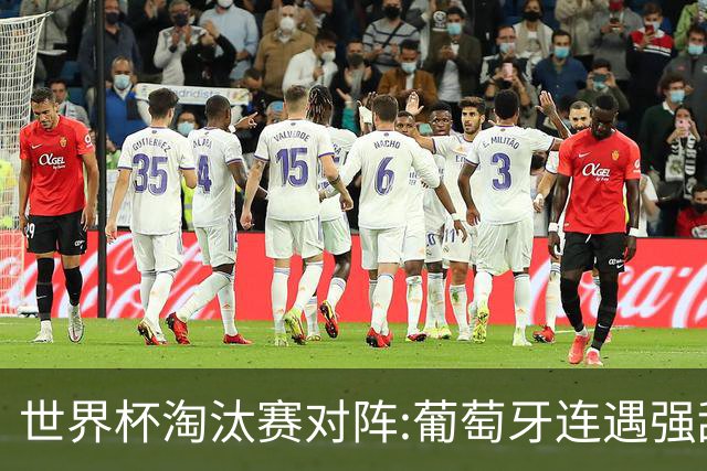 世界杯淘汰赛对阵:葡萄牙连遇强敌 阿根廷轻松
