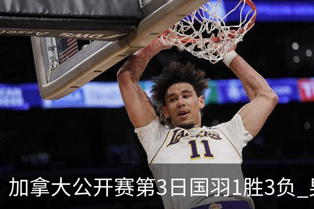 加拿大公开赛第3日国羽1胜3负 男单女双抗日失利