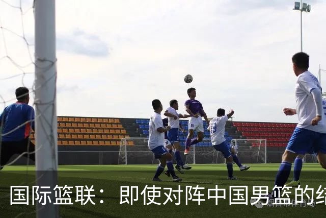 国际篮联：即使对阵中国男篮的结果不尽如人意，日本队也不会被淘汰