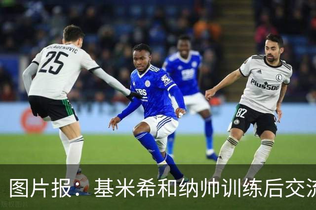 图片报：基米希和纳帅训练后交流了18分钟，本届赛事对他们很重要