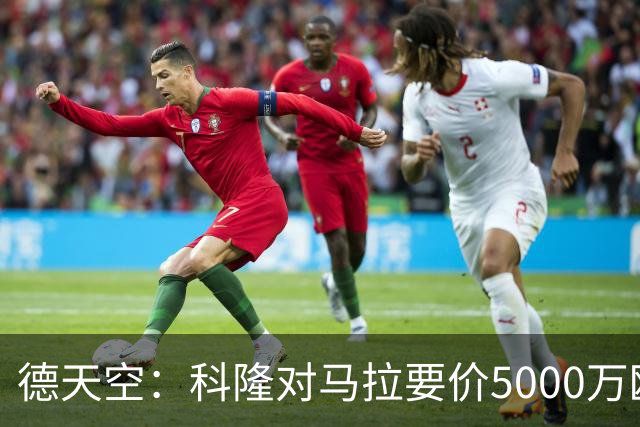 德天空：科隆对马拉要价5000万欧，并认为多特报价是玩笑式的