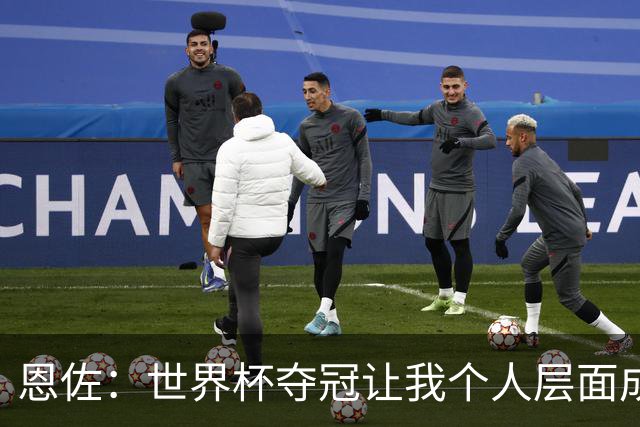 恩佐：世界杯夺冠让我个人层面成长很多 决赛马丁内斯拯救了我们