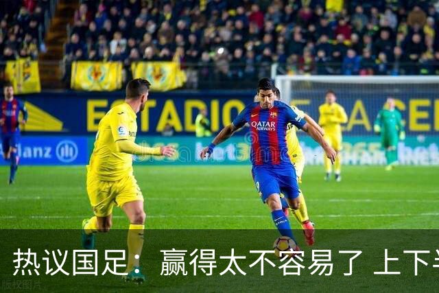 热议国足：赢得太不容易了 上下半场判若两队