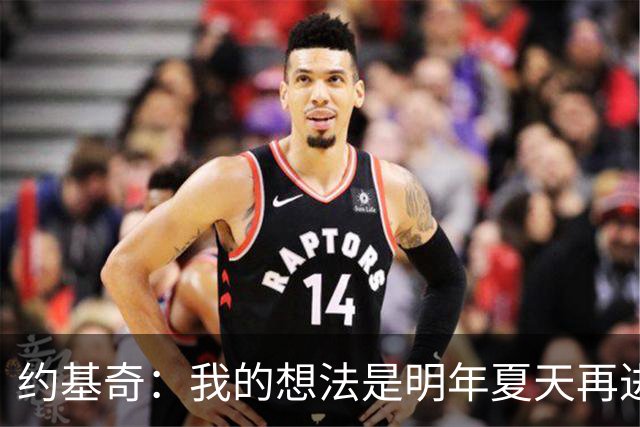 约基奇：我的想法是明年夏天再进行续约 并在掘金度过余下生涯