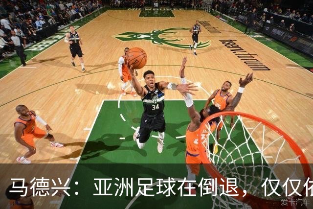 马德兴：亚洲足球在倒退，仅仅依靠外援和资本救不了亚洲足球