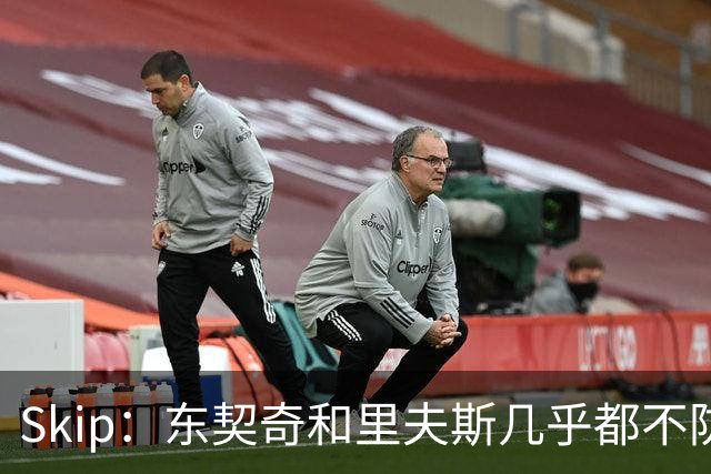 Skip：东契奇和里夫斯几乎都不防守 里夫斯真是尽力了&但总被点名